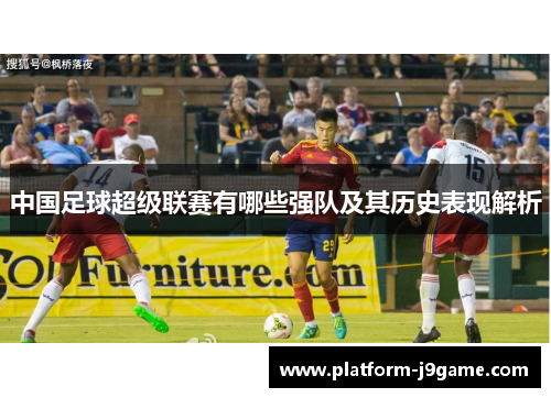 中国足球超级联赛有哪些强队及其历史表现解析