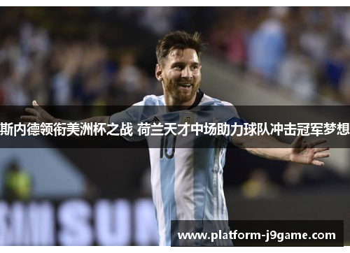 斯内德领衔美洲杯之战 荷兰天才中场助力球队冲击冠军梦想 斯内德领衔美洲杯之战 荷兰天才中场助力球队冲击冠军梦想