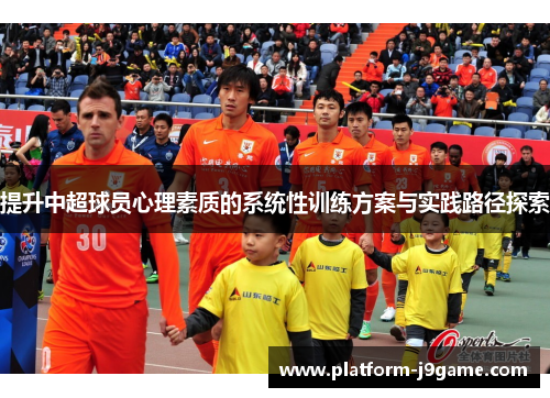 提升中超球员心理素质的系统性训练方案与实践路径探索
