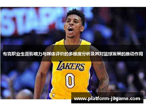 布克职业生涯影响力与媒体评价的多维度分析及其对篮球发展的推动作用
