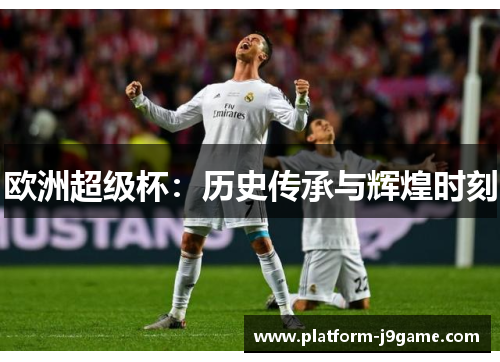 欧洲超级杯：历史传承与辉煌时刻