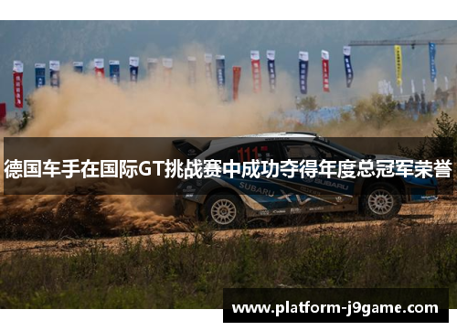 德国车手在国际GT挑战赛中成功夺得年度总冠军荣誉