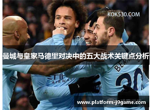 曼城与皇家马德里对决中的五大战术关键点分析
