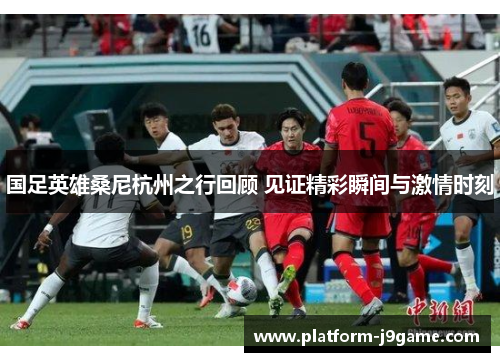 国足英雄桑尼杭州之行回顾 见证精彩瞬间与激情时刻