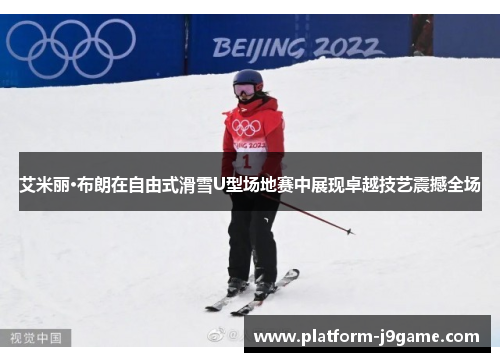 艾米丽·布朗在自由式滑雪U型场地赛中展现卓越技艺震撼全场
