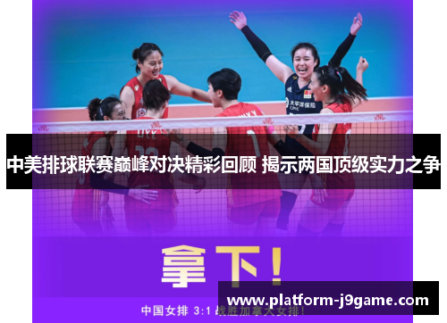 中美排球联赛巅峰对决精彩回顾 揭示两国顶级实力之争