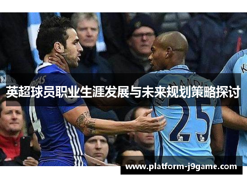 英超球员职业生涯发展与未来规划策略探讨