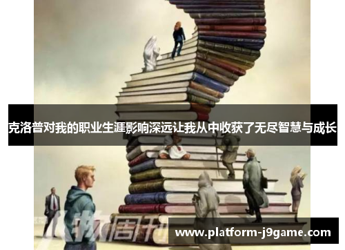 克洛普对我的职业生涯影响深远让我从中收获了无尽智慧与成长