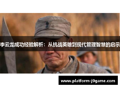 李云龙成功经验解析：从抗战英雄到现代管理智慧的启示