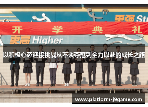 以积极心态迎接挑战从不谈夺冠到全力以赴的成长之路