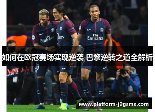 如何在欧冠赛场实现逆袭 巴黎逆转之道全解析