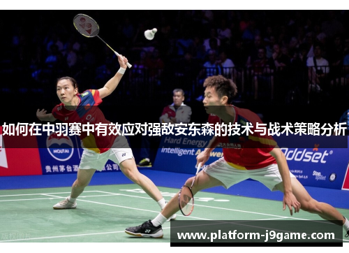 如何在中羽赛中有效应对强敌安东森的技术与战术策略分析