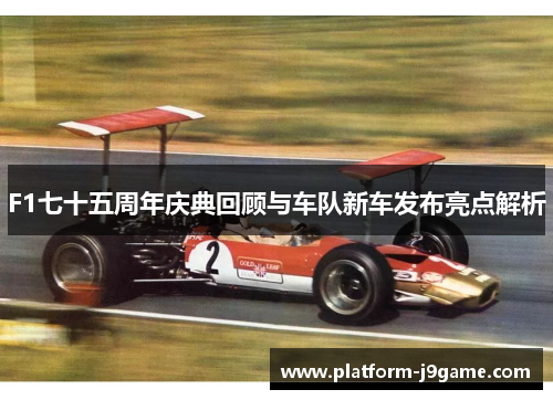 F1七十五周年庆典回顾与车队新车发布亮点解析