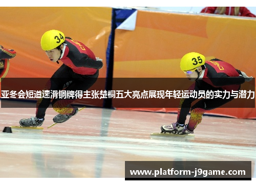 亚冬会短道速滑铜牌得主张楚桐五大亮点展现年轻运动员的实力与潜力