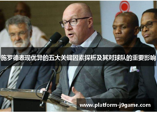 施罗德表现优异的五大关键因素探析及其对球队的重要影响 施罗德表现优异的五大关键因素探析及其对球队的重要影响