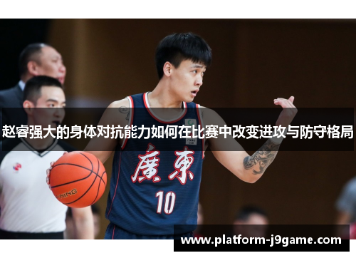 赵睿强大的身体对抗能力如何在比赛中改变进攻与防守格局