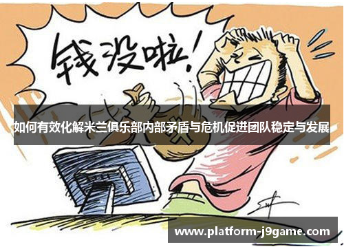 如何有效化解米兰俱乐部内部矛盾与危机促进团队稳定与发展 如何有效化解米兰俱乐部内部矛盾与危机促进团队稳定与发展