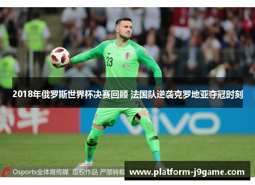 2018年俄罗斯世界杯决赛回顾 法国队逆袭克罗地亚夺冠时刻