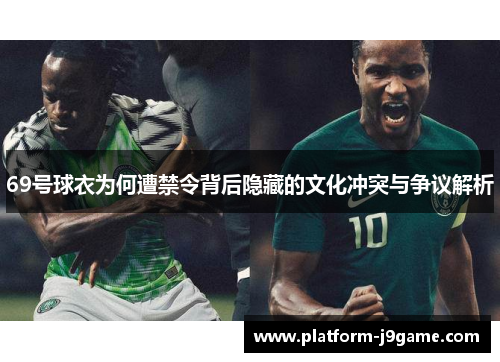 69号球衣为何遭禁令背后隐藏的文化冲突与争议解析