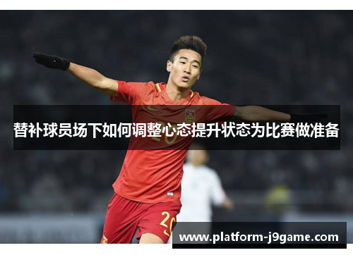 替补球员场下如何调整心态提升状态为比赛做准备