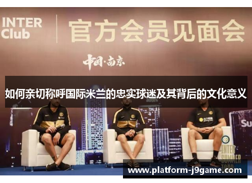 如何亲切称呼国际米兰的忠实球迷及其背后的文化意义