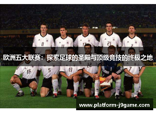 欧洲五大联赛:探索足球的圣殿与顶级竞技的终极之地 欧洲五大联赛:探索足球的圣殿与顶级竞技的终极之地
