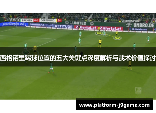 西格诺里踢球位置的五大关键点深度解析与战术价值探讨