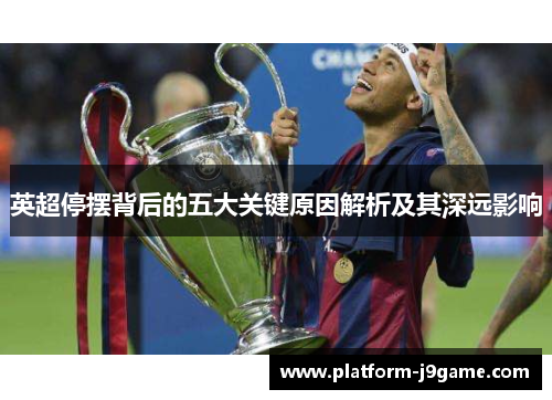 英超停摆背后的五大关键原因解析及其深远影响 英超停摆背后的五大关键原因解析及其深远影响