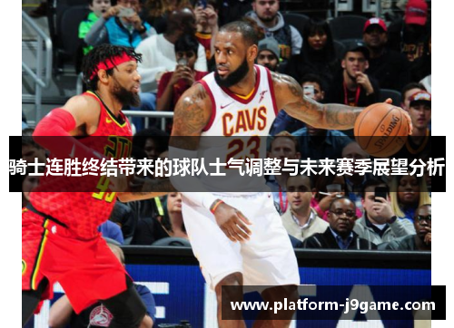 骑士连胜终结带来的球队士气调整与未来赛季展望分析 骑士连胜终结带来的球队士气调整与未来赛季展望分析